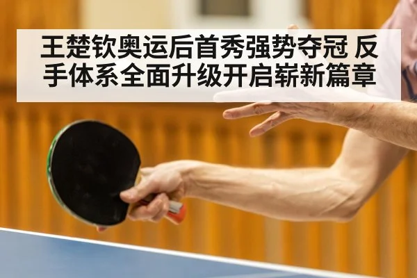 王楚钦奥运后首秀强势夺冠 反手体系全面升级开启崭新篇章